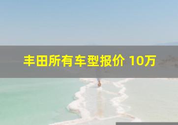 丰田所有车型报价 10万